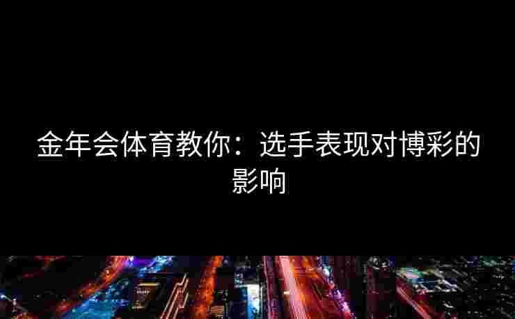 金年会体育教你：选手表现对博彩的影响