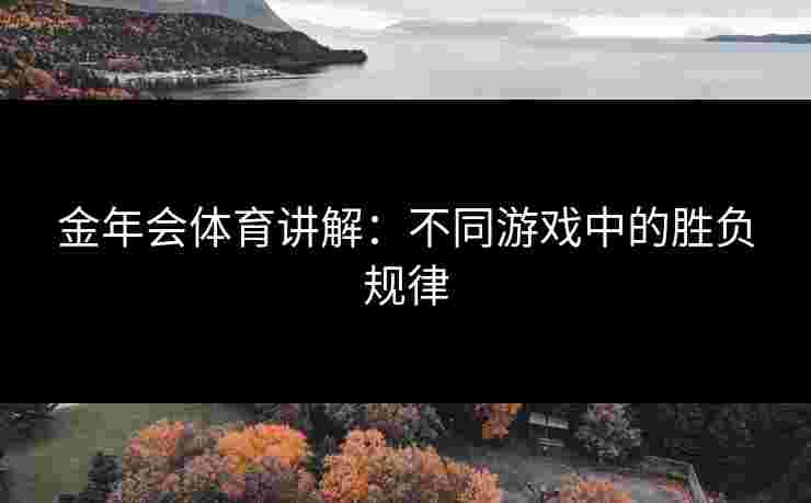 金年会体育讲解：不同游戏中的胜负规律