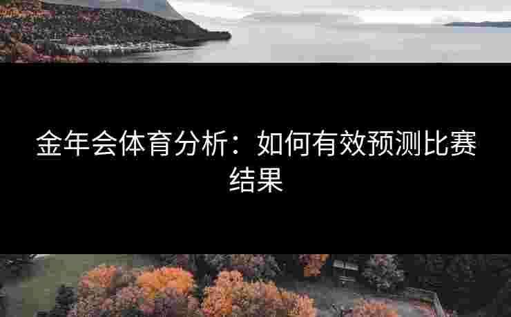 金年会体育分析：如何有效预测比赛结果