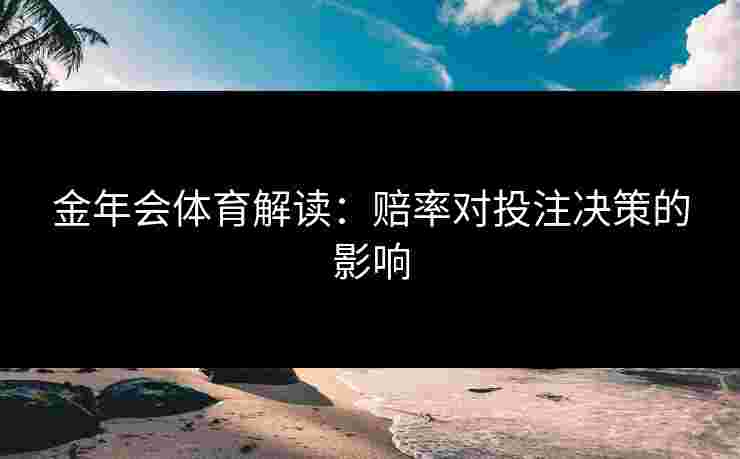 金年会体育解读：赔率对投注决策的影响