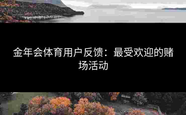 金年会体育用户反馈：最受欢迎的赌场活动