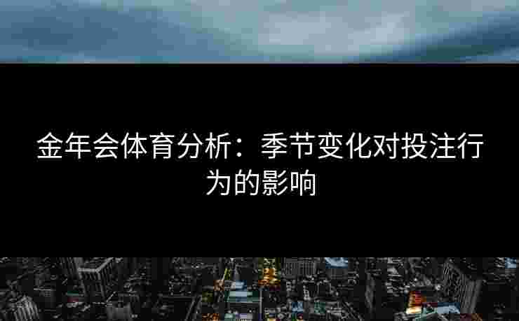 金年会体育分析：季节变化对投注行为的影响
