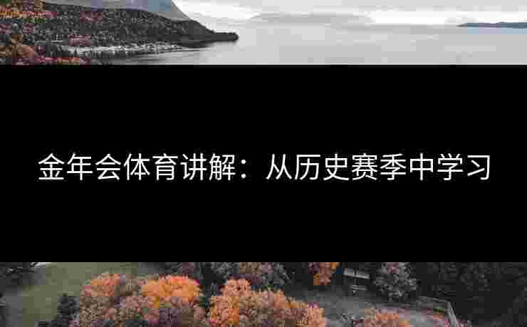金年会体育讲解：从历史赛季中学习
