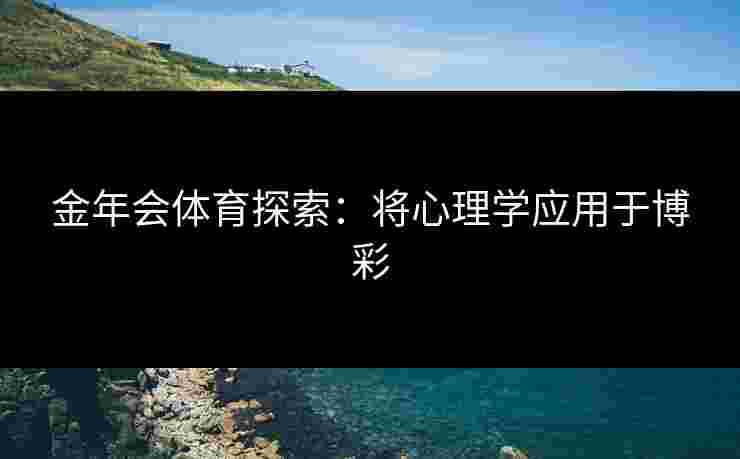 金年会体育探索：将心理学应用于博彩