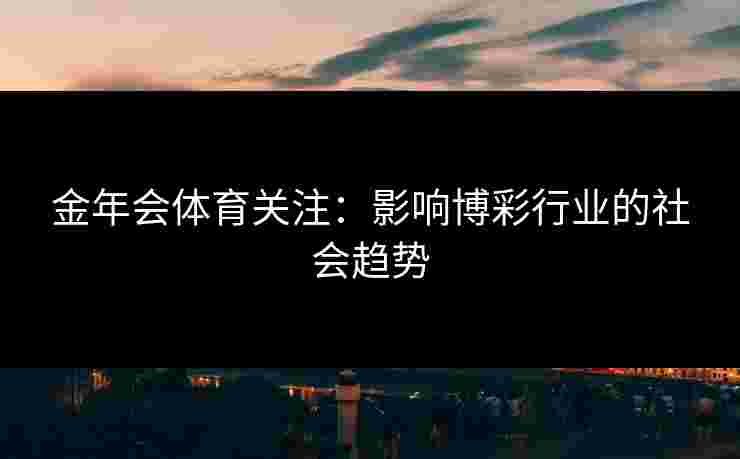 金年会体育关注：影响博彩行业的社会趋势