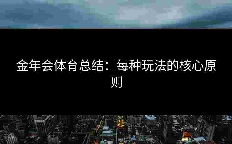 金年会体育总结：每种玩法的核心原则