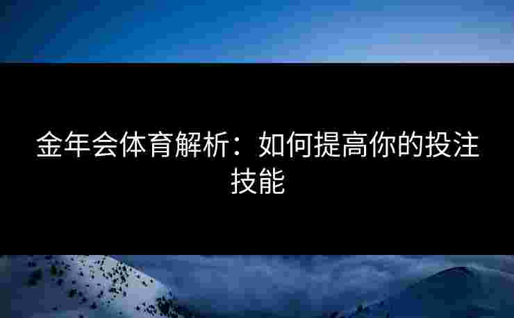 金年会体育解析：如何提高你的投注技能