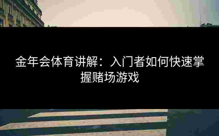 金年会体育讲解：入门者如何快速掌握赌场游戏