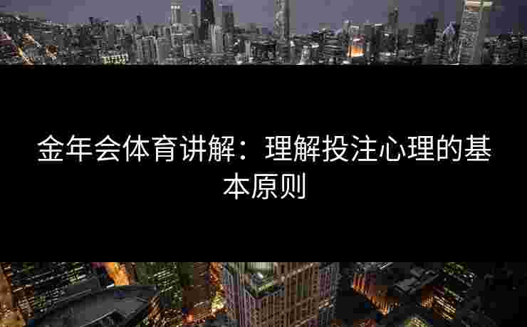 金年会体育讲解：理解投注心理的基本原则