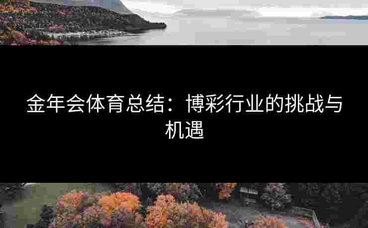 金年会体育总结：博彩行业的挑战与机遇