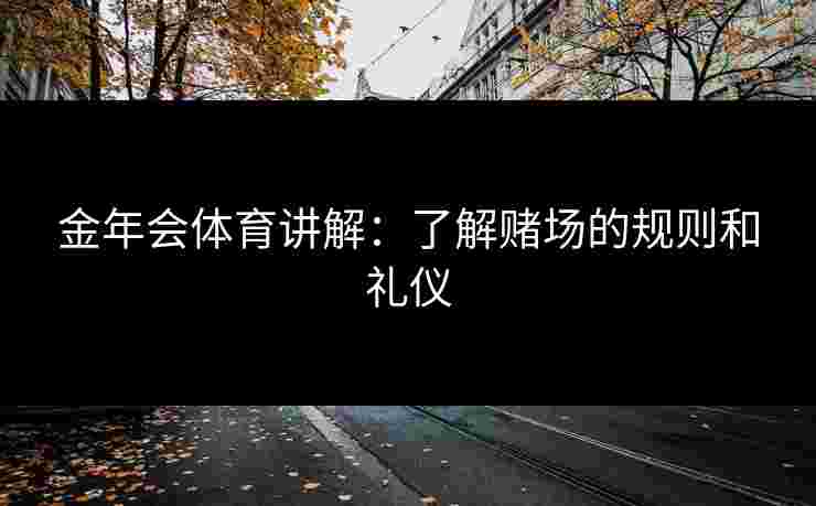 金年会体育讲解：了解赌场的规则和礼仪