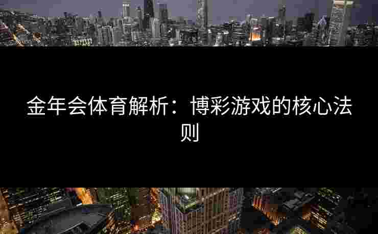 金年会体育解析：博彩游戏的核心法则
