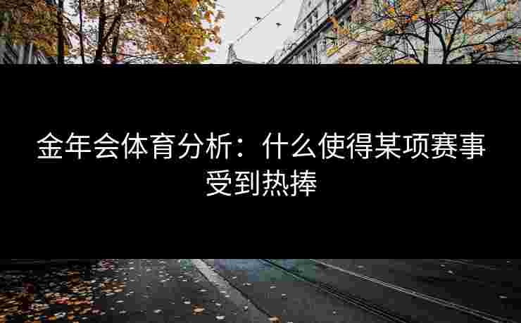 金年会体育分析：什么使得某项赛事受到热捧