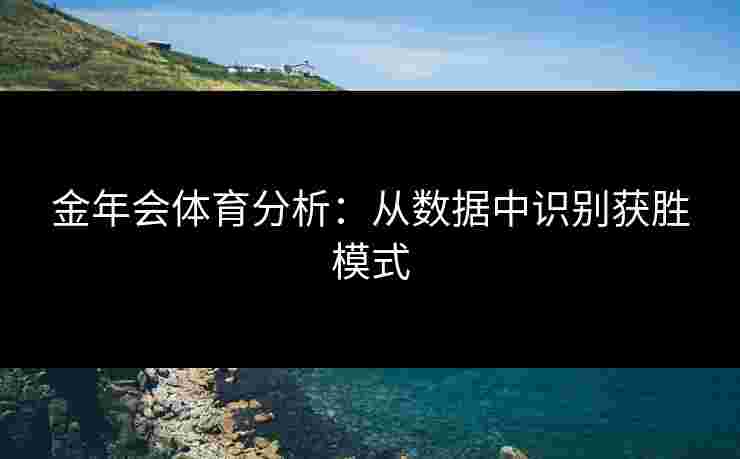 金年会体育分析：从数据中识别获胜模式