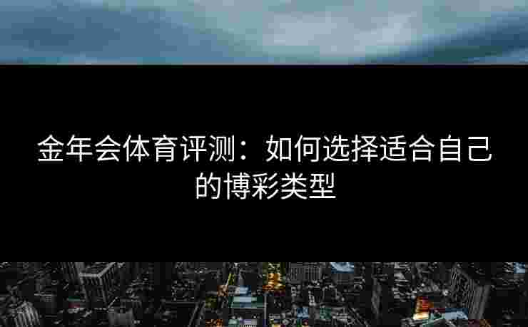 金年会体育评测：如何选择适合自己的博彩类型