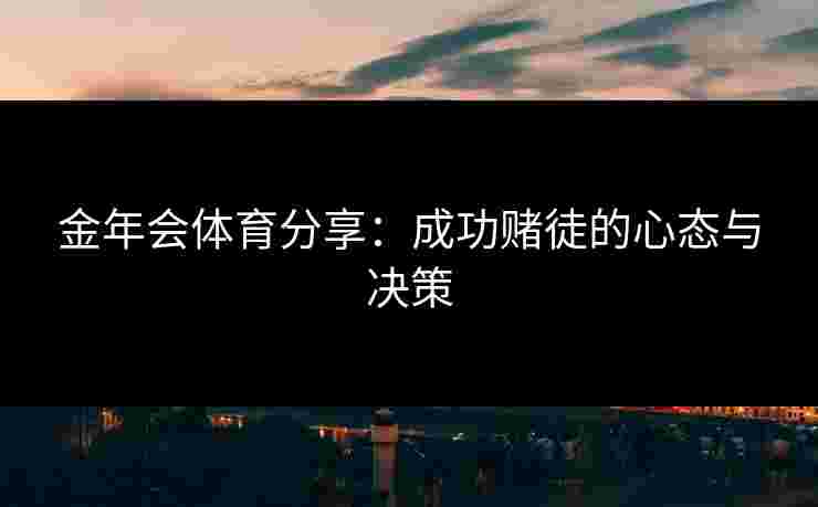 金年会体育分享：成功赌徒的心态与决策