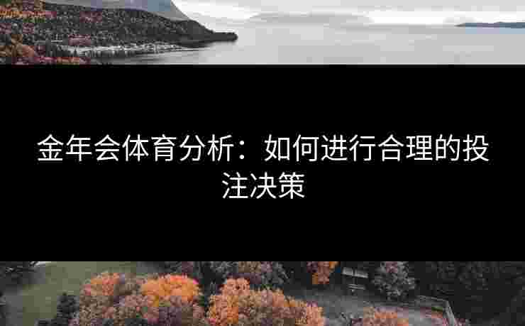 金年会体育分析：如何进行合理的投注决策