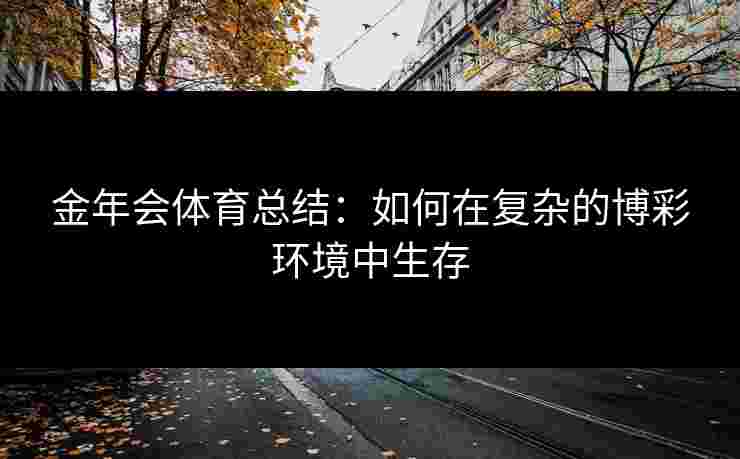 金年会体育总结：如何在复杂的博彩环境中生存